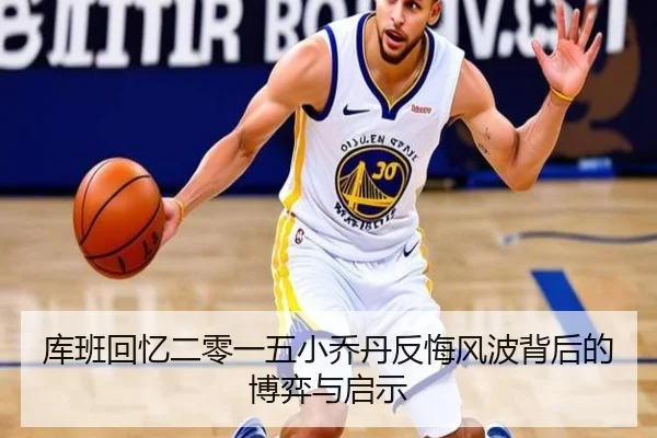 库班回忆二零一五小乔丹反悔风波背后的博弈与启示